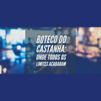 Boteco Castanha – O episódio onde passamos do limite
