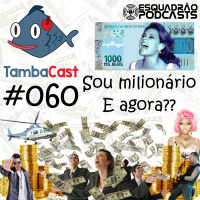 TambaCast #060 - Sou Milionário. E Agora??