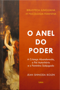 O Anel do Poder: A criança abandonada, o pai autoritário e o feminino subjugado