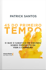 45 Do Primeiro Tempo: O Que O Sabático Me Ensinou Sobre Propósito De Vida E Carreira