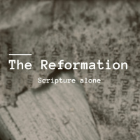 The Reformation : Scripture Alone