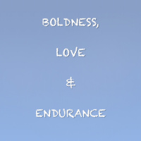 Boldness, Love  Endurance (part 1)