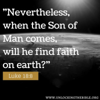 Will the Son of Man find FAITH on the Earth when He returns?