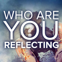 Part 6 - Who Are You Reflecting?