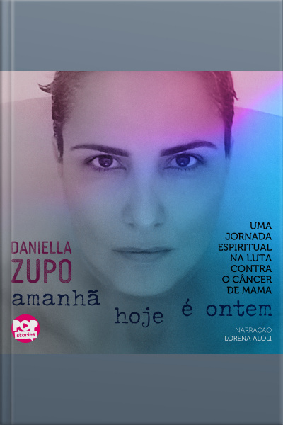 Amanhã Hoje É Ontem: Uma Jornada Espiritual Na Luta Contra O Câncer De Mama