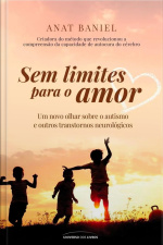 Sem Limites Para O Amor: Um Novo Olhar Sobre O Autismo E Outros Transtornos Neurológicos