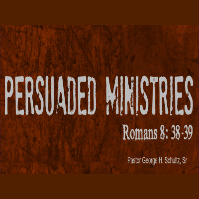Persuaded Ministries- Romans 8: 38-39