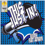 This Just In! With Fat Adam