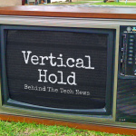Vertical Hold: Behind The Tech News