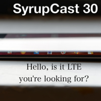 SyrupCast 30: Hello, is it LTE youre looking for?