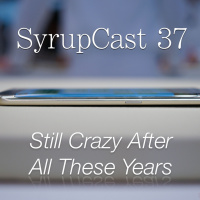 SyrupCast 37: Still Crazy After All These Years