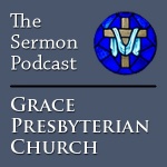 Grace Presbyterian Church Sermons