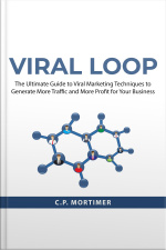 Viral Loop: The Ultimate Guide To Viral Marketing Techniques To Generate More Traffic And More Profit For Your Business