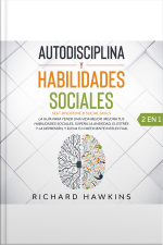 Autodisciplina Y Habilidades Sociales [self-discipline  Social Skills] - 2 En 1: Domina La Fortaleza Mental, El Autocontrol Y La Comunicación Asertiva Para Desarrollar Hábitos Cotidianos Para Leer, Influir Y Ganar Gente