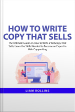 How To Write Copy That Sells: The Ultimate Guide On How To Write A Web Copy That Sells, Learn The Skills Needed To Become An Expert In Web Copywriting