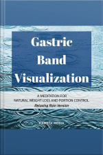 Gastric Band Visualization: A Meditation For Natural Weight Loss And Portion Control (relaxing Rain Version)