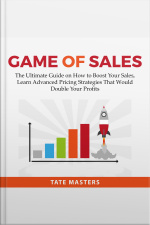Game Of Sales: The Ultimate Guide On How To Boost Your Sales, Learn Advanced Pricing Strategies That Would Double Your Profits