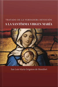Tratado De La Verdadera Devoción A La Santísima Virgen María