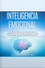 Inteligencia Emocional [emotional Intelligence]: La Guía Para Tener Una Vida Mejor. Mejora Tus Habilidades Sociales, Supera La Ansiedad, El Estrés Y La Depresión, Y Eleva Tu Coeficiente Intelectual