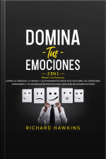 Domina Tus Emociones [master Your Emotions] - 2 En 1: Supera La Ansiedad, La Timidez Y Los Pensamientos Negativos, Descubre Las Conexiones Verdaderas Y La Comunicación Efectiva Para Construir Relaciones Exitosas