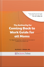 The Authority For Coming Back To Work Guide For All Moms: The “how To’ Roadmap To Search And Succeed At Landing Your Dream Job