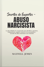 Secretos De Expertos - Abuso Narcisista: La Guía Definitiva De Recuperación Para Identificar Narcisistas, Codependencia, Empatía, Trastorno De La Personalidad Y Curación Del Abuso Emocional En Las Relacione