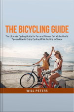 The Bicycling Guide: The Ultimate Cycling Guide For Fun And Fitness, Get All The Useful Tips On How To Enjoy Cycling While Getting In Shape