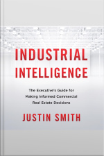 Industrial Intelligence: The Executive’s Guide For Making Informed Commercial Real Estate Decisions