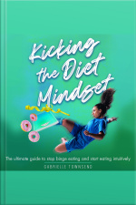 Kicking The Diet Mindset: The Ultimate Guide To Stop Binge Eating And Start Eating Intuitively: A Personal Intuitive Eating And Anti-diet Gameplan