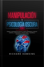 Manipulación Y Psicología Oscura [manipulation  Dark Psychology] - 2 En 1: Domina Tu Conversación, Analiza A La Gente Dominando El Lenguaje Corporal, La Persuasión, El Control Mental, Y Desarrolla Habilidades De Comunicación