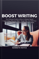 Boost Writing: The Ultimate Guide On How To Master Speed Copywriting, Discover Every Swipe Files You Will Ever Need To Develop Your Speed Copywriting Skills