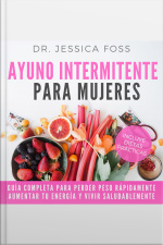 Ayuno Intermitente Para Mujeres: Guía Completa Para Perder Peso Rápidamente, Aumentar Tu Energía Y Vivir Saludablemente