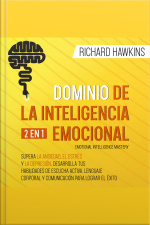 Dominio De La Inteligencia Emocional [emotional Intelligence Mastery] - 2 En 1: Supera La Ansiedad, El Estrés Y La Depresión, Desarrolla Tus Habilidades De Escucha Activa, Lenguaje Corporal Y Comunicación Para Lograr El Éxito