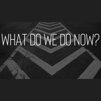 What Do We Do Now?