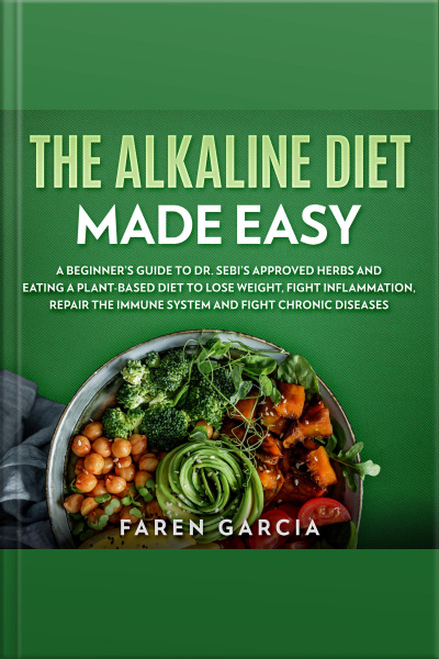 The Alkaline Diet Made Easy: A Beginners Guide To Dr. Sebis Approved Herbs And Eating A Plant-based Diet To Lose Weight, Fight Inflammation, Repair The Immune System And Fight Chronic Diseases