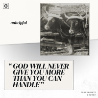 God Will Never Give You More Than You Can Handle | Unhelpful Series