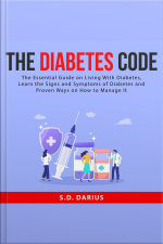 The Diabetes Code: The Essential Guide On Living With Diabetes, Learn The Signs And Symptoms Of Diabetes And Proven Ways On How To Manage It