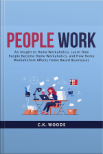 People Work: An Insight To Home Workaholics, Learn How People Become Home Workaholics, And How Home Workaholism Affects Home Based Businesses