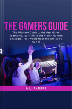The Gamers Guide: The Ultimate Guide To The Best Game Strategies, Learn All About Proven Gaming Strategies That Would Help You Win Every Game!
