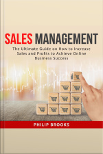 Sales Management: The Ultimate Guide On How To Increase Sales And Profits To Achieve Online Business Success
