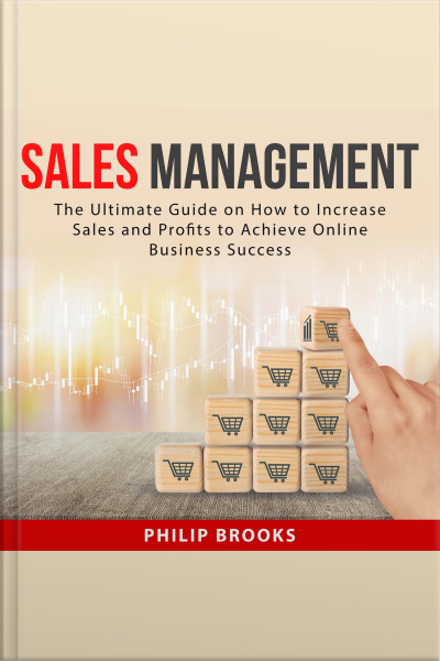 Sales Management: The Ultimate Guide On How To Increase Sales And Profits To Achieve Online Business Success