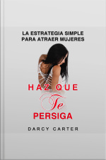 Haz Que Te Persiga [make Me Chase You]: La Estrategia Simple Para Atraer Mujeres [the Simple Strategy To Attract Women]