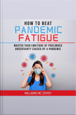 How To Beat Pandemic Fatigue: Master Your Emotions Of Prolonged Uncertainty Caused By A Pandemic, Included: Lack Of Motivation-changes In Eating Or Sleeping Habits-irritability-stress And Difficulty Concentrating