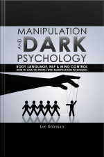 Manipulation And Dark Psychology: Body Language, Nlp And Mind Control. How To Analyze People With Manipulation Techniques, Hypnosis, Influencing People And Become A Master Of Persuasion