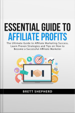 Essential Guide To Affiliate Profits: The Ultimate Guide To Affiliate Marketing Success, Learn Proven Strategies And Tips On How To Become A Successful Affiliate Marketer