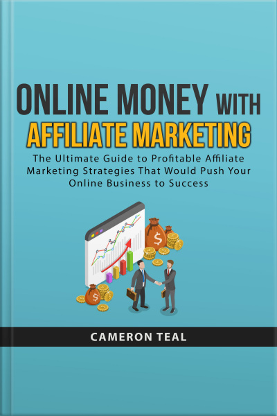 Online Money With Affiliate Marketing: The Ultimate Guide To Profitable Affiliate Marketing Strategies That Would Push Your Online Business To Success