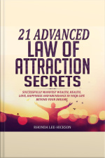 21 Advanced Law Of Attraction Secrets: Successfully Manifest Wealth, Health, Love, Happiness And Abundance In Your Life Beyond Your Dreams