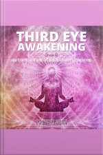 Third Eye Awakening: How To Open Your Third Eye Chakra For Spiritual Awakening