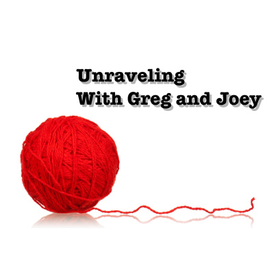 Unraveling With Greg And Joey