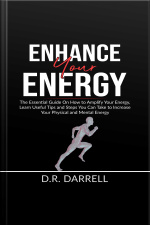 Enhance Your Energy: The Essential Guy On How To Amplify Your Energy, Learn Useful Tips And Steps You Can Take To Increase Your Physical And Mental Energy